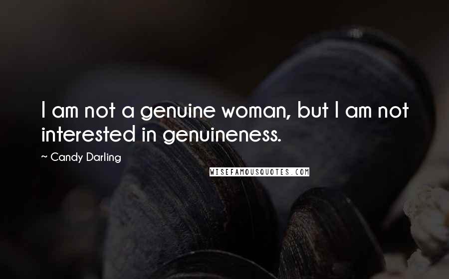 Candy Darling Quotes: I am not a genuine woman, but I am not interested in genuineness.