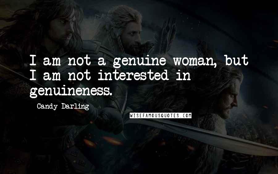 Candy Darling Quotes: I am not a genuine woman, but I am not interested in genuineness.