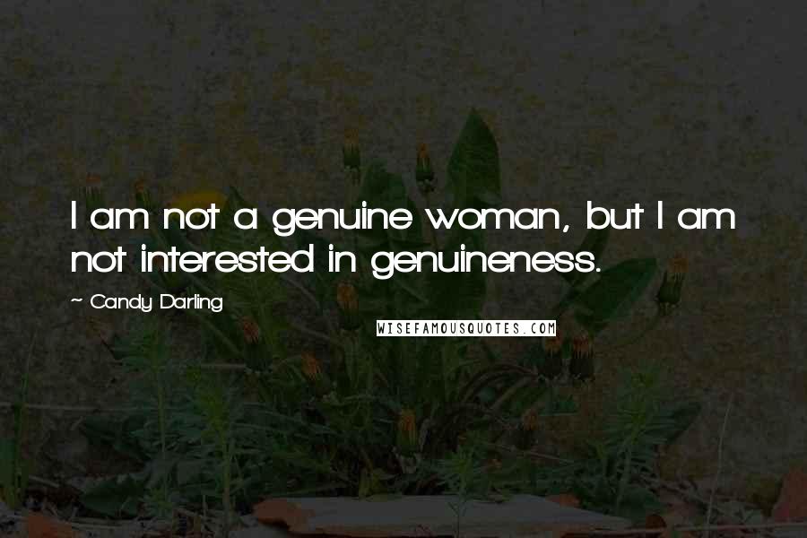Candy Darling Quotes: I am not a genuine woman, but I am not interested in genuineness.