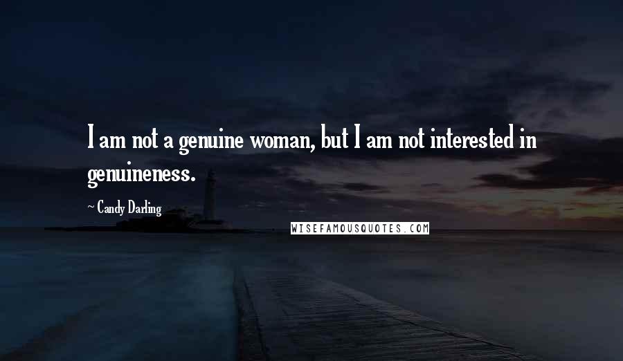 Candy Darling Quotes: I am not a genuine woman, but I am not interested in genuineness.