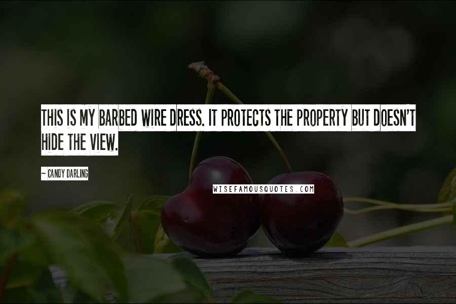 Candy Darling Quotes: This is my barbed wire dress. It protects the property but doesn't hide the view.