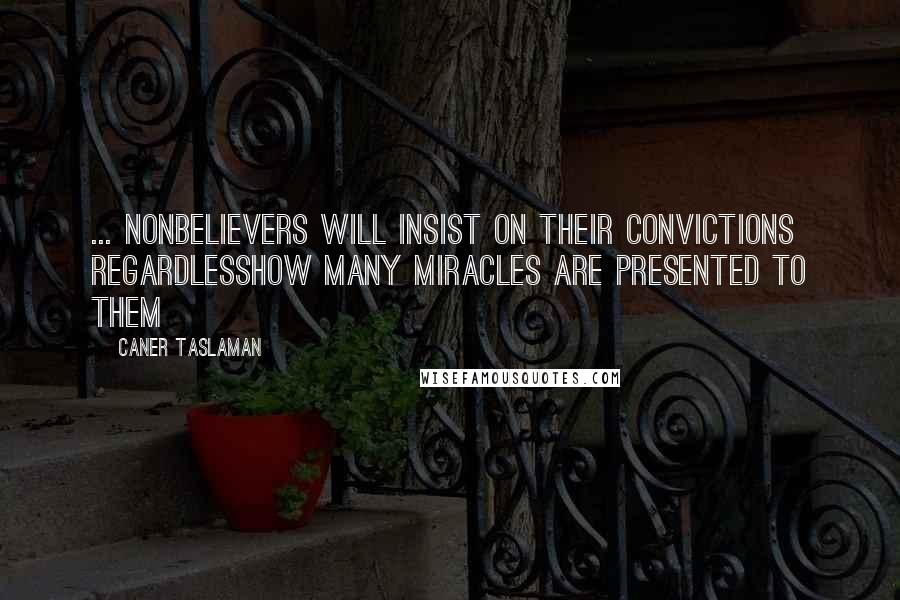 Caner Taslaman Quotes: ... nonbelievers will insist on their convictions regardlesshow many miracles are presented to them