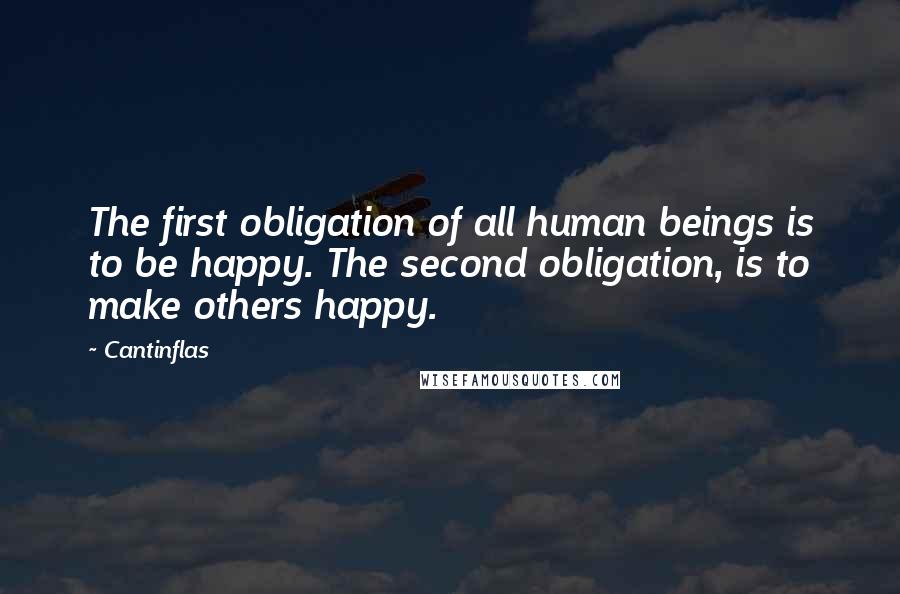 Cantinflas Quotes: The first obligation of all human beings is to be happy. The second obligation, is to make others happy.