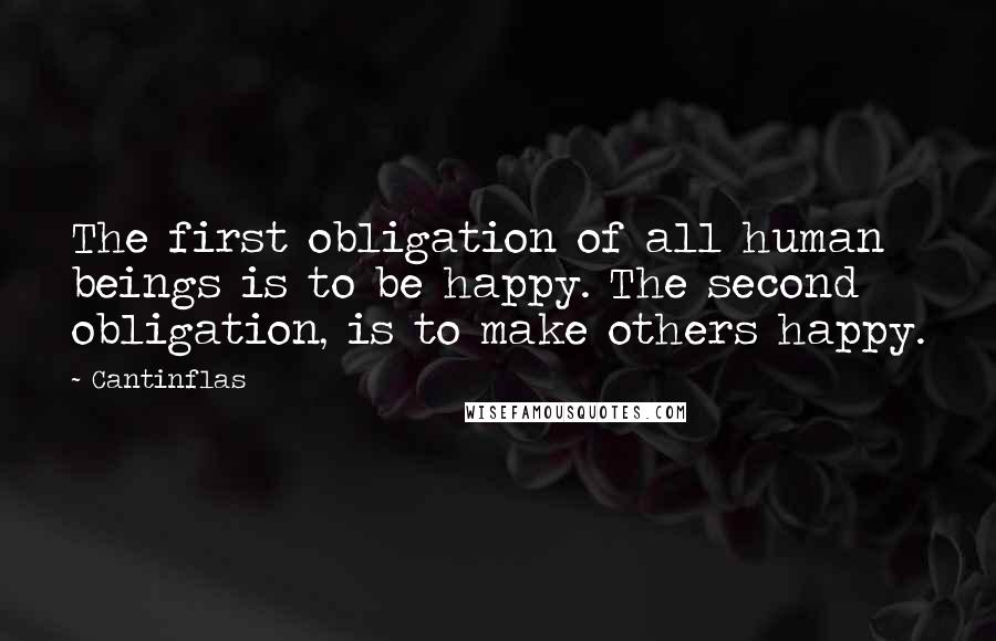 Cantinflas Quotes: The first obligation of all human beings is to be happy. The second obligation, is to make others happy.