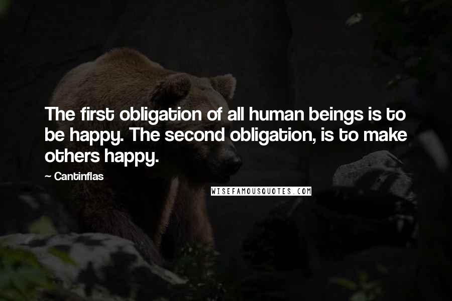Cantinflas Quotes: The first obligation of all human beings is to be happy. The second obligation, is to make others happy.