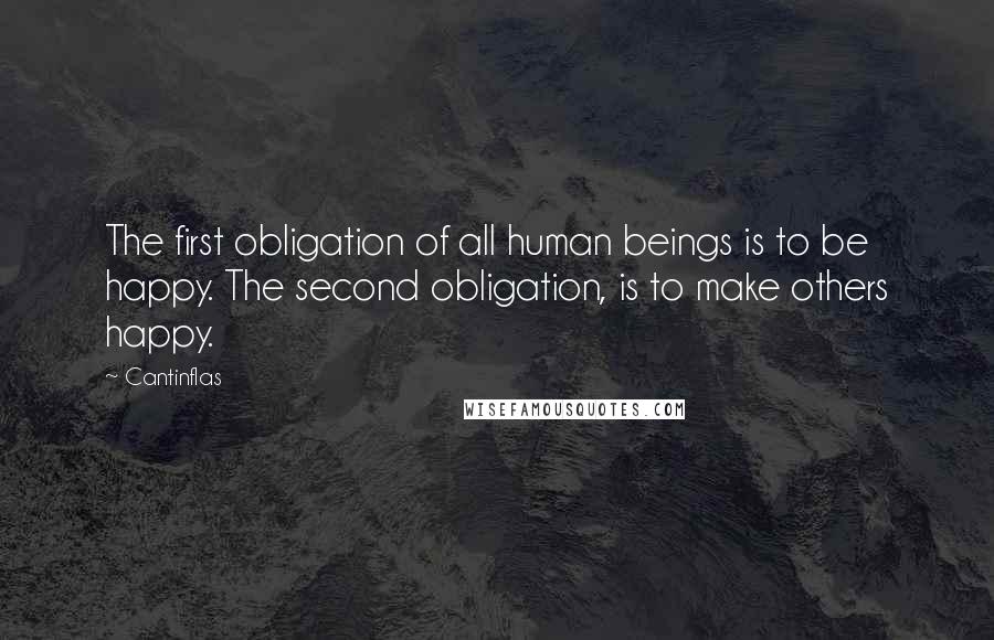Cantinflas Quotes: The first obligation of all human beings is to be happy. The second obligation, is to make others happy.