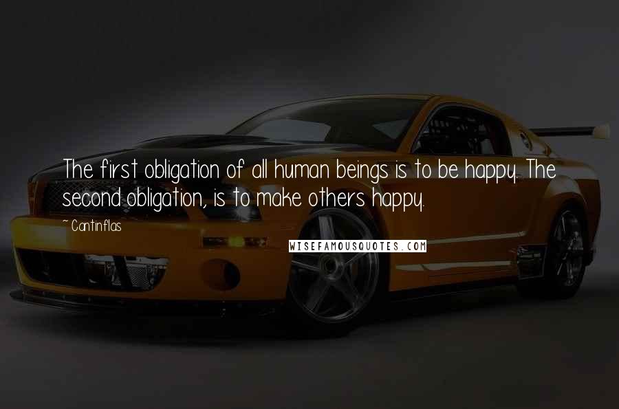 Cantinflas Quotes: The first obligation of all human beings is to be happy. The second obligation, is to make others happy.