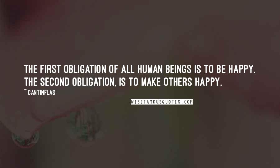 Cantinflas Quotes: The first obligation of all human beings is to be happy. The second obligation, is to make others happy.