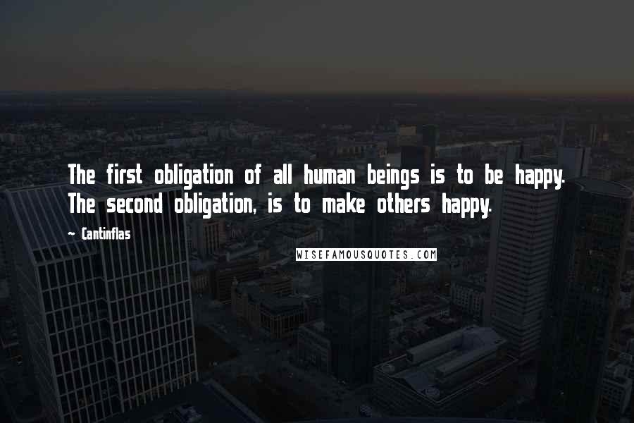 Cantinflas Quotes: The first obligation of all human beings is to be happy. The second obligation, is to make others happy.