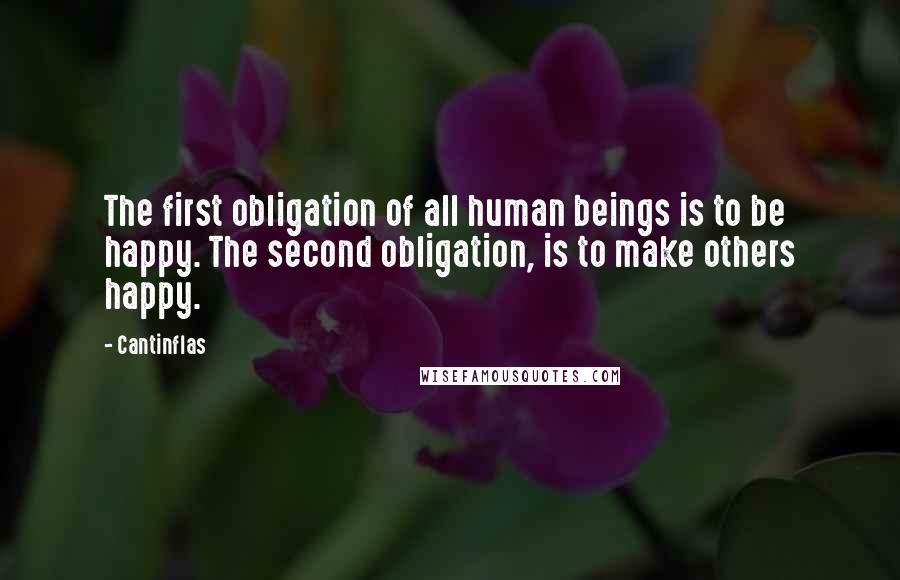 Cantinflas Quotes: The first obligation of all human beings is to be happy. The second obligation, is to make others happy.