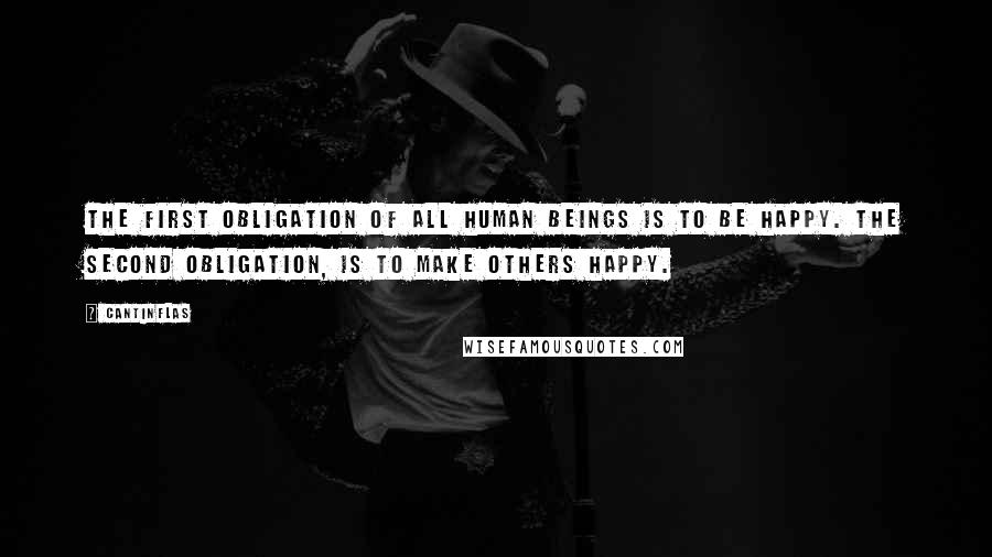 Cantinflas Quotes: The first obligation of all human beings is to be happy. The second obligation, is to make others happy.