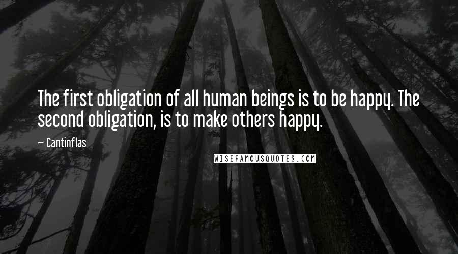 Cantinflas Quotes: The first obligation of all human beings is to be happy. The second obligation, is to make others happy.