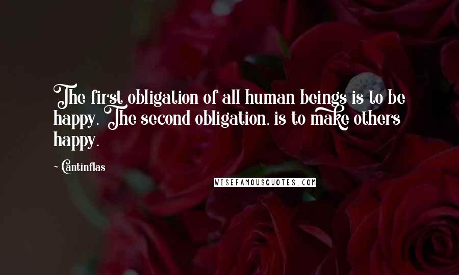 Cantinflas Quotes: The first obligation of all human beings is to be happy. The second obligation, is to make others happy.