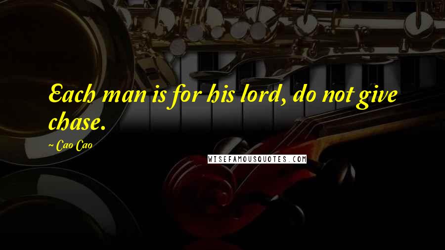 Cao Cao Quotes: Each man is for his lord, do not give chase.