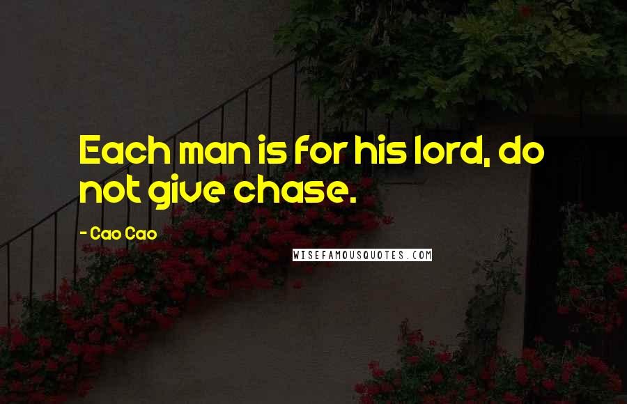 Cao Cao Quotes: Each man is for his lord, do not give chase.