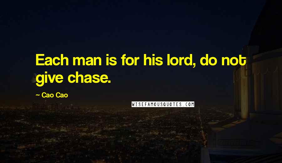 Cao Cao Quotes: Each man is for his lord, do not give chase.