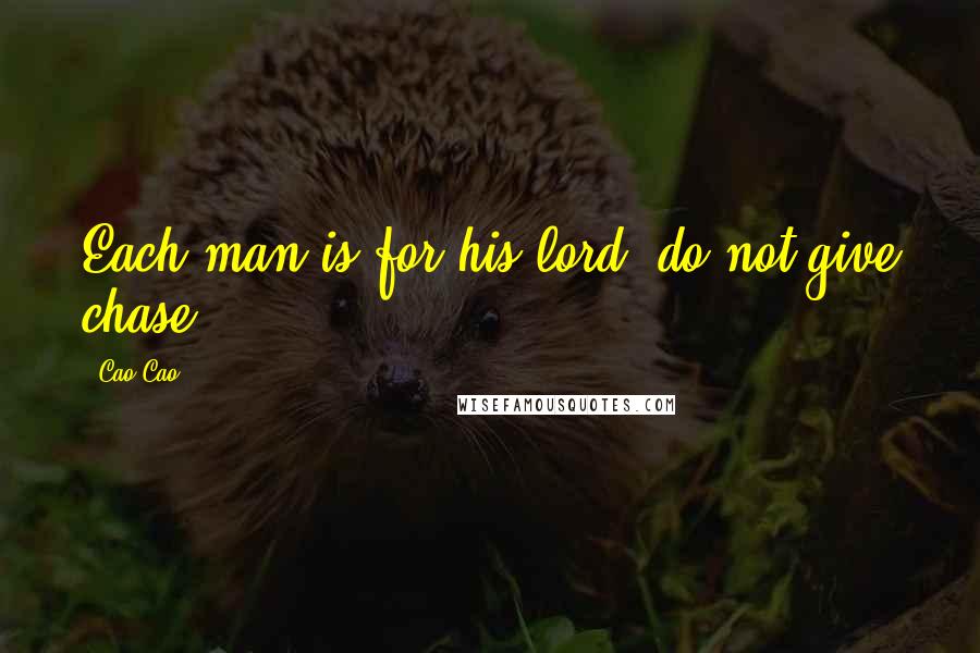 Cao Cao Quotes: Each man is for his lord, do not give chase.