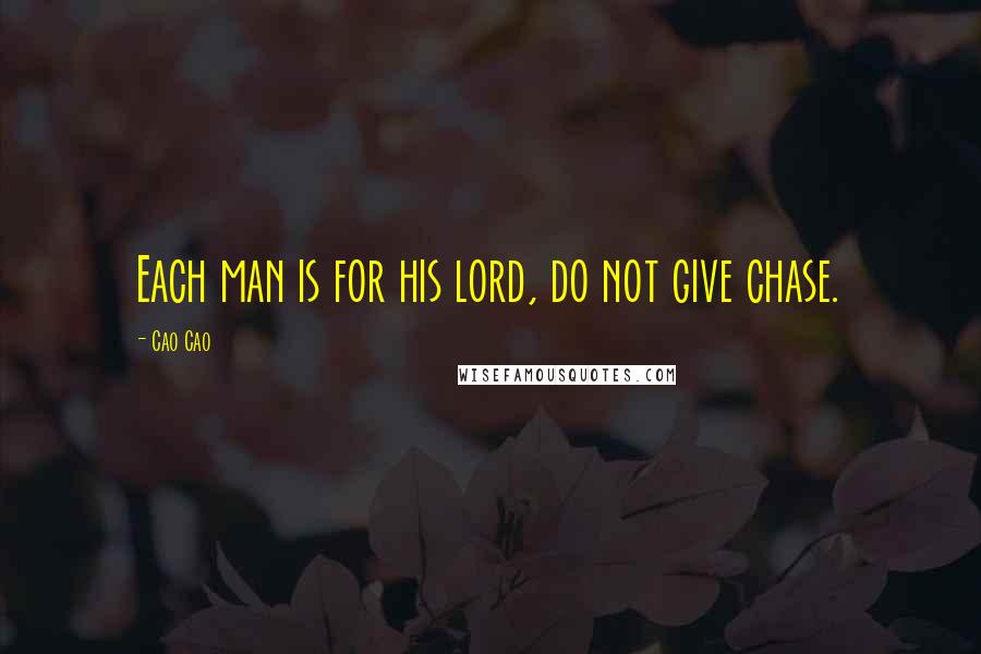 Cao Cao Quotes: Each man is for his lord, do not give chase.