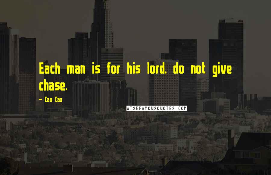 Cao Cao Quotes: Each man is for his lord, do not give chase.