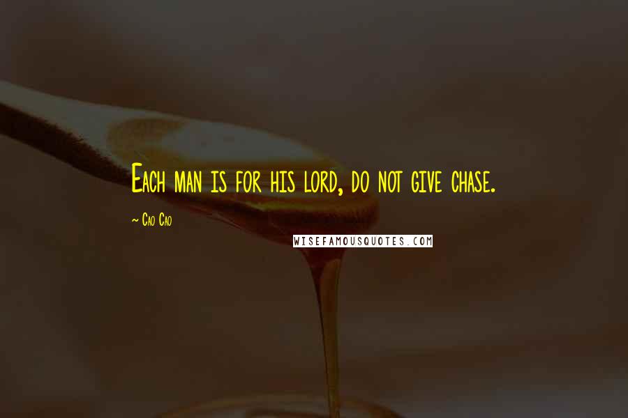 Cao Cao Quotes: Each man is for his lord, do not give chase.