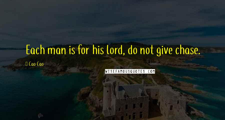 Cao Cao Quotes: Each man is for his lord, do not give chase.
