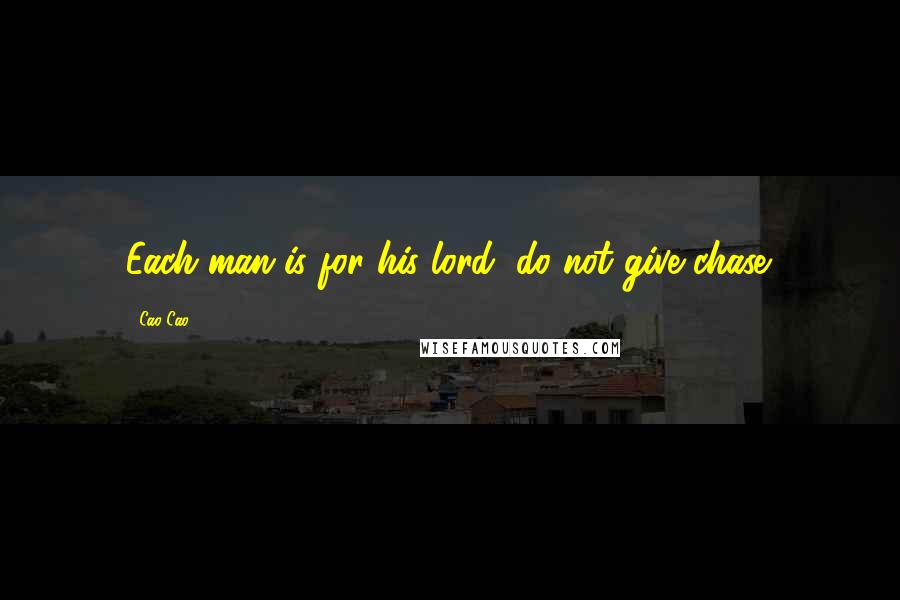 Cao Cao Quotes: Each man is for his lord, do not give chase.