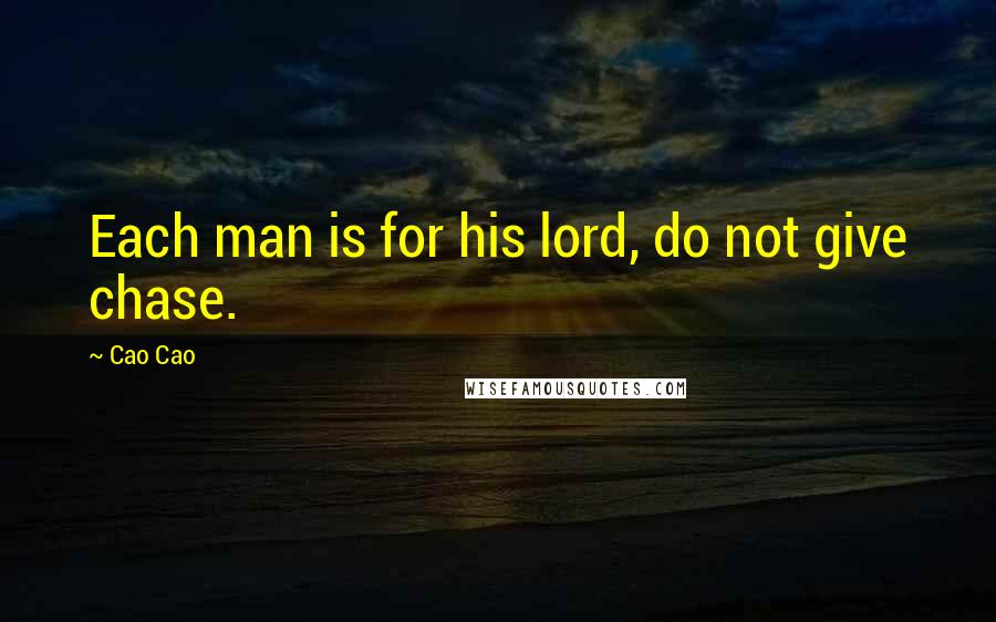 Cao Cao Quotes: Each man is for his lord, do not give chase.