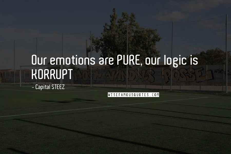 Capital STEEZ Quotes: Our emotions are PURE, our logic is KORRUPT