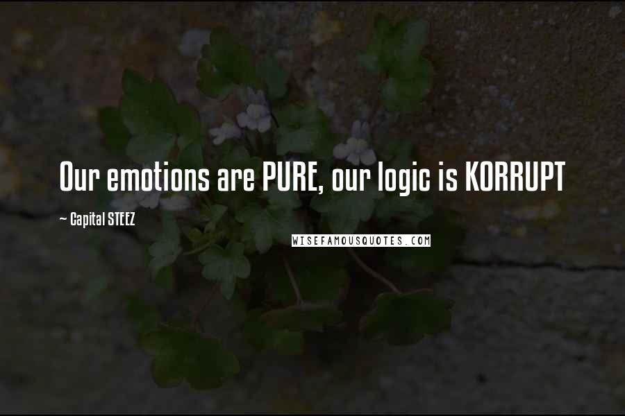 Capital STEEZ Quotes: Our emotions are PURE, our logic is KORRUPT