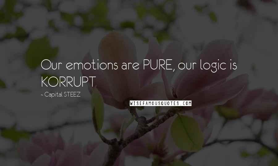 Capital STEEZ Quotes: Our emotions are PURE, our logic is KORRUPT