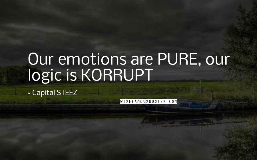 Capital STEEZ Quotes: Our emotions are PURE, our logic is KORRUPT