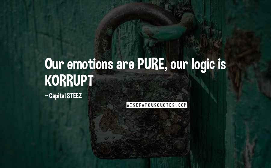 Capital STEEZ Quotes: Our emotions are PURE, our logic is KORRUPT