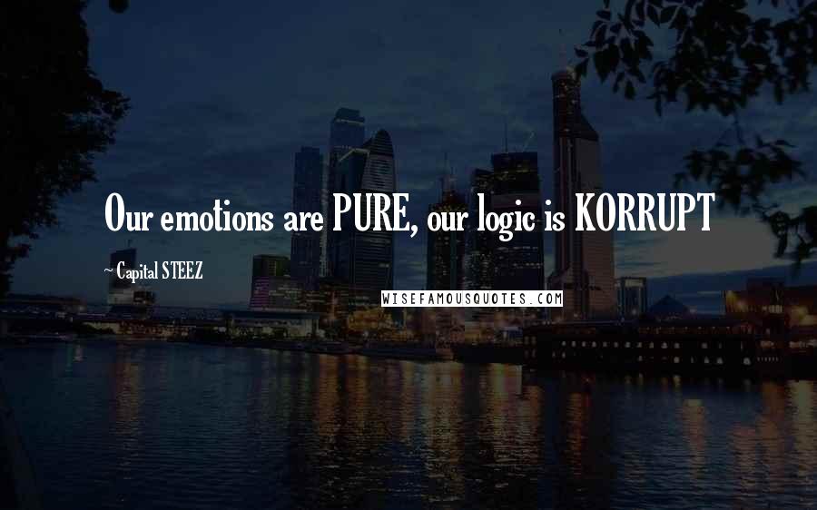 Capital STEEZ Quotes: Our emotions are PURE, our logic is KORRUPT