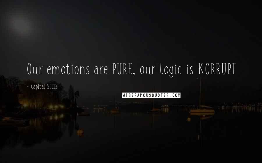 Capital STEEZ Quotes: Our emotions are PURE, our logic is KORRUPT