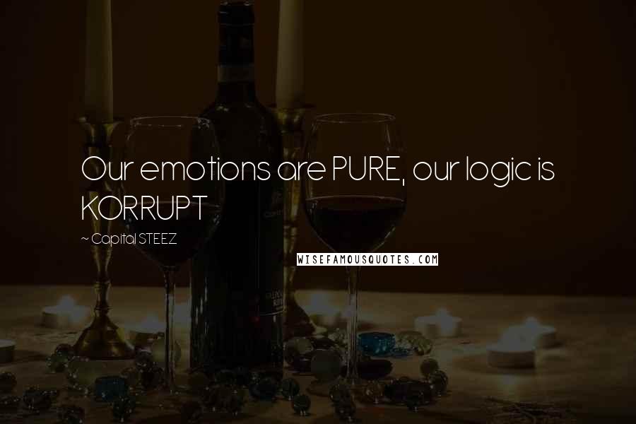Capital STEEZ Quotes: Our emotions are PURE, our logic is KORRUPT