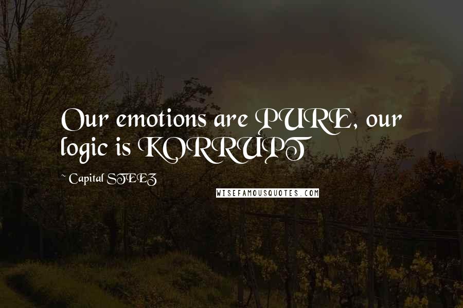 Capital STEEZ Quotes: Our emotions are PURE, our logic is KORRUPT