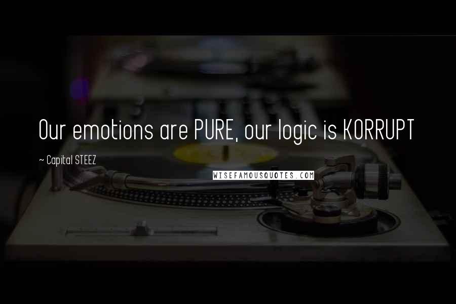 Capital STEEZ Quotes: Our emotions are PURE, our logic is KORRUPT