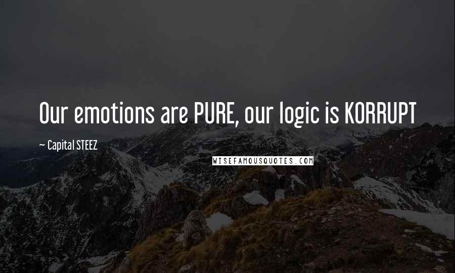 Capital STEEZ Quotes: Our emotions are PURE, our logic is KORRUPT