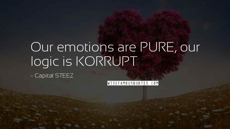 Capital STEEZ Quotes: Our emotions are PURE, our logic is KORRUPT