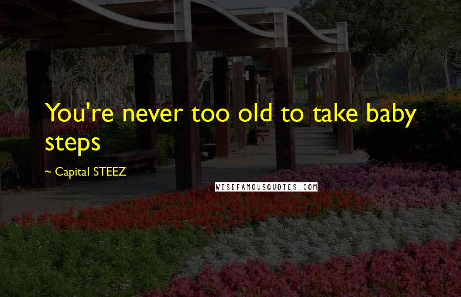 Capital STEEZ Quotes: You're never too old to take baby steps