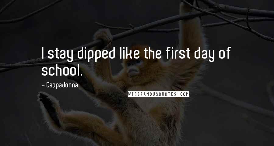 Cappadonna Quotes: I stay dipped like the first day of school.