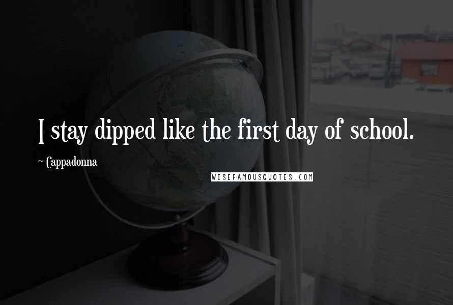 Cappadonna Quotes: I stay dipped like the first day of school.