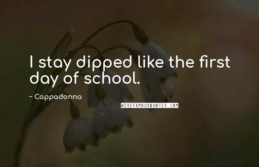 Cappadonna Quotes: I stay dipped like the first day of school.