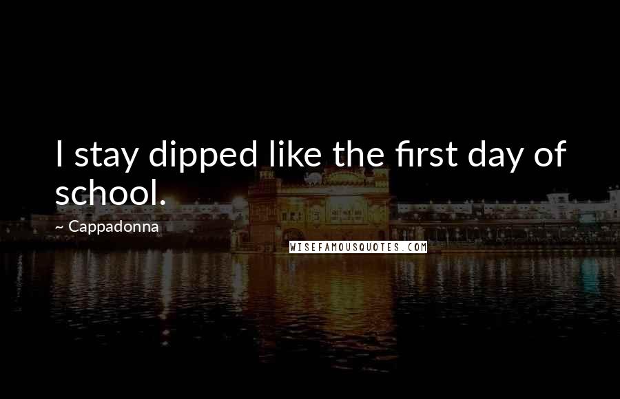 Cappadonna Quotes: I stay dipped like the first day of school.