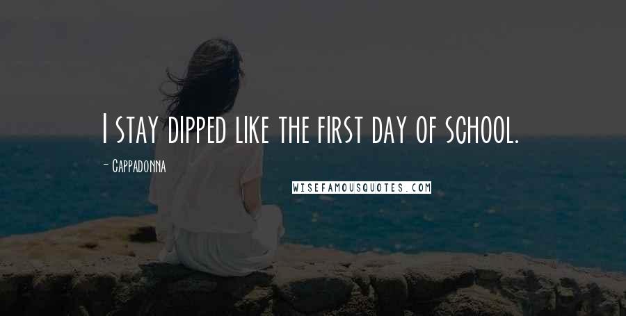 Cappadonna Quotes: I stay dipped like the first day of school.