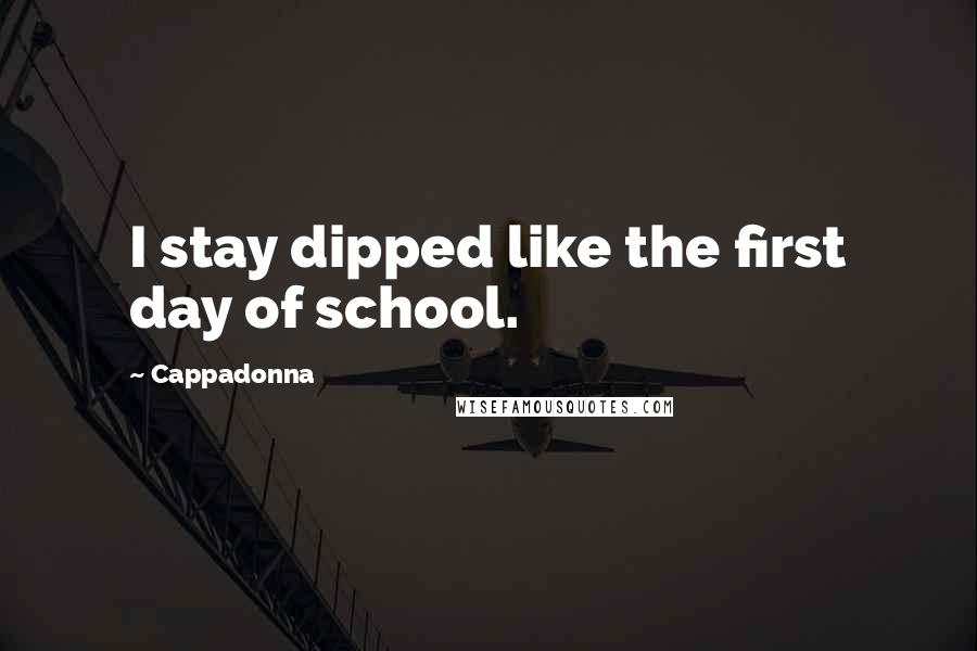 Cappadonna Quotes: I stay dipped like the first day of school.