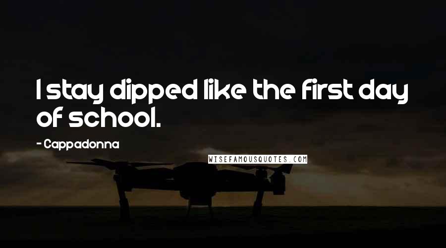 Cappadonna Quotes: I stay dipped like the first day of school.