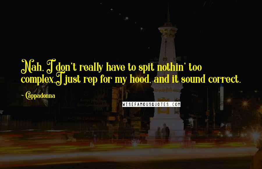 Cappadonna Quotes: Nah, I don't really have to spit nothin' too complex,I just rep for my hood, and it sound correct.