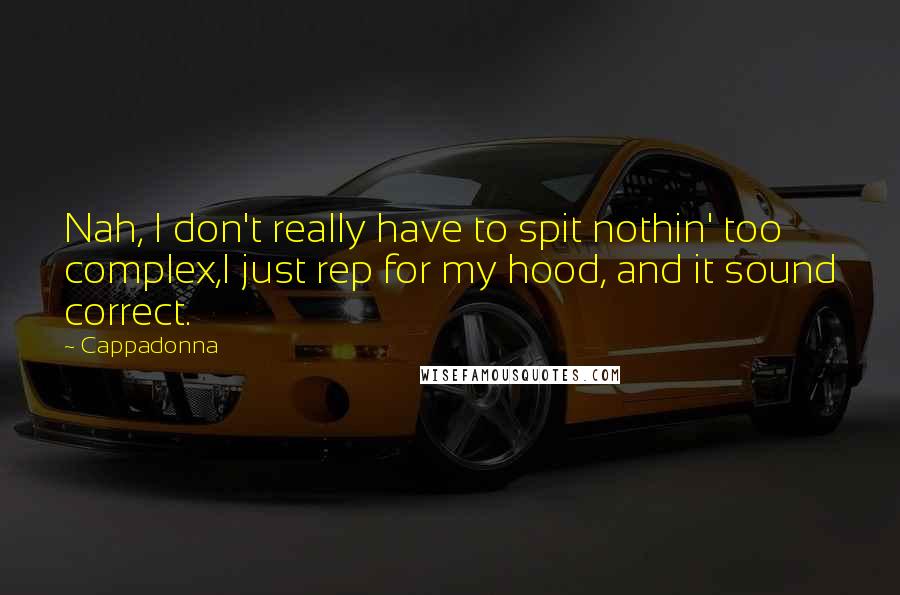 Cappadonna Quotes: Nah, I don't really have to spit nothin' too complex,I just rep for my hood, and it sound correct.