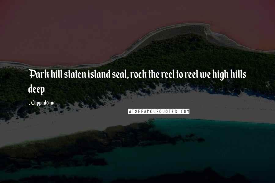 Cappadonna Quotes: Park hill staten island seal, rock the reel to reel we high hills deep
